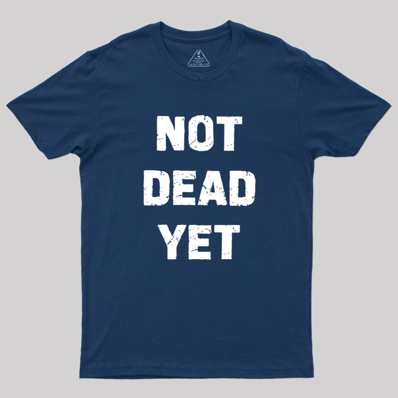 Not Dead Yet Geek T-Shirt