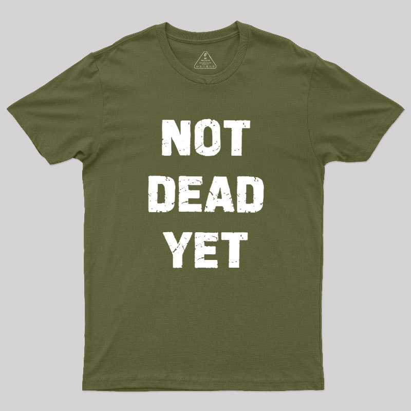 Not Dead Yet Geek T-Shirt