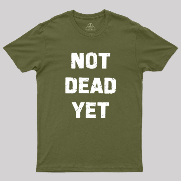 Not Dead Yet Geek T-Shirt