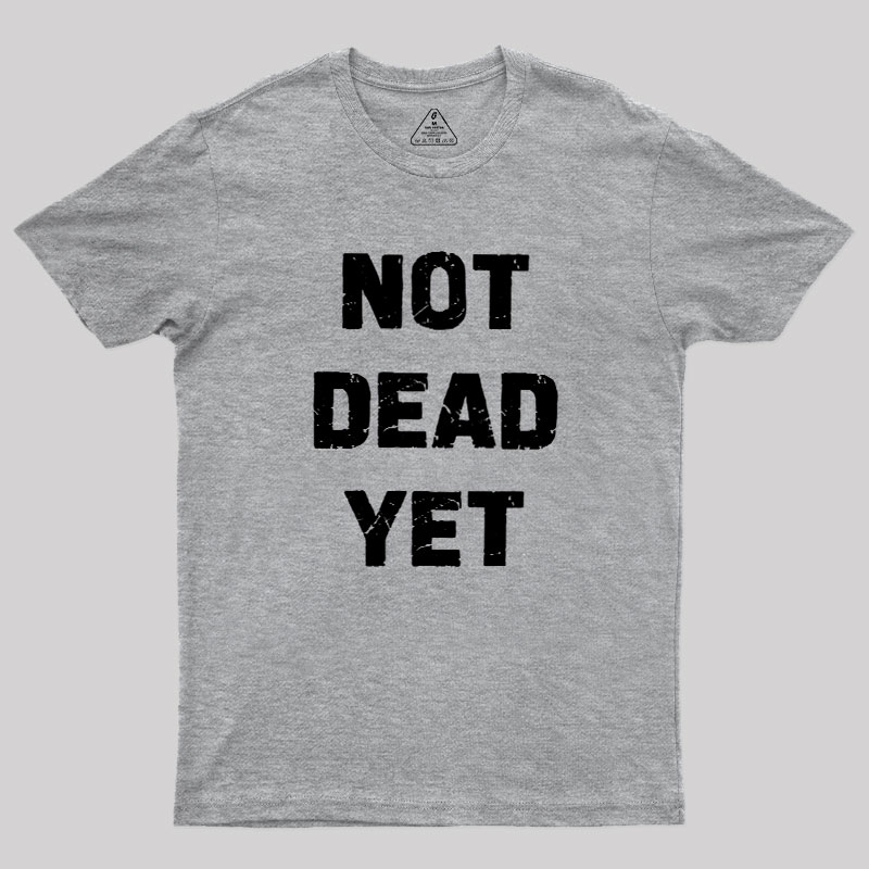 Not Dead Yet Geek T-Shirt
