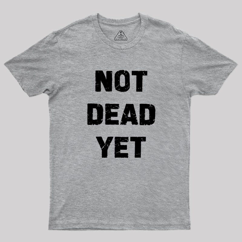 Not Dead Yet Geek T-Shirt
