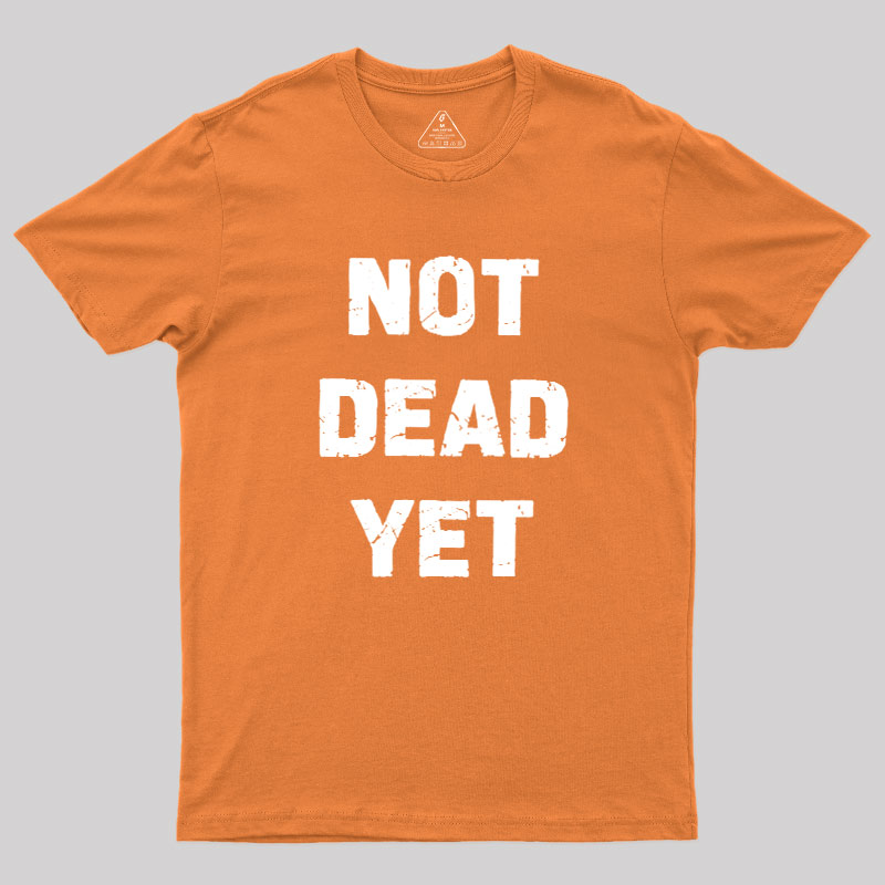 Not Dead Yet Geek T-Shirt