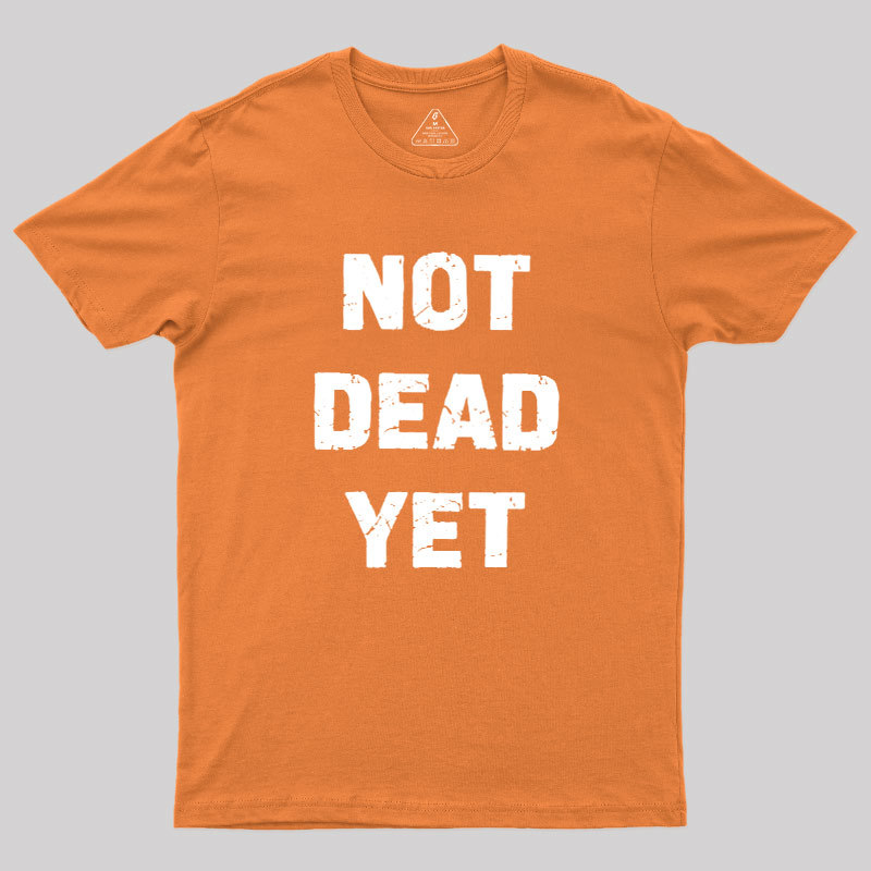 Not Dead Yet Geek T-Shirt