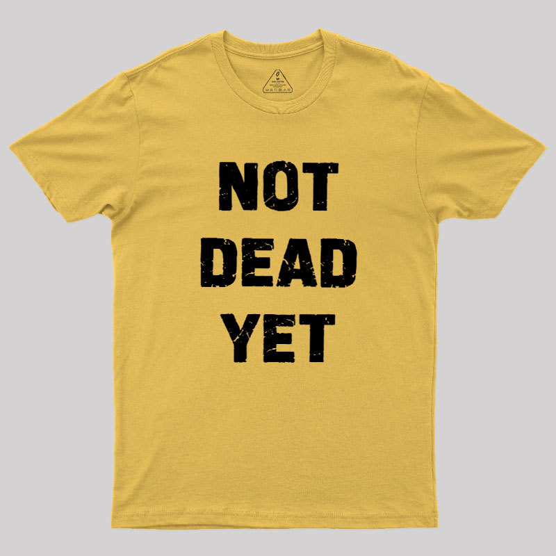 Not Dead Yet Geek T-Shirt