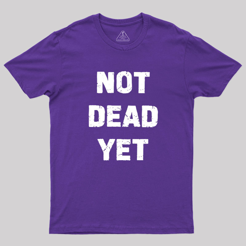 Not Dead Yet Geek T-Shirt