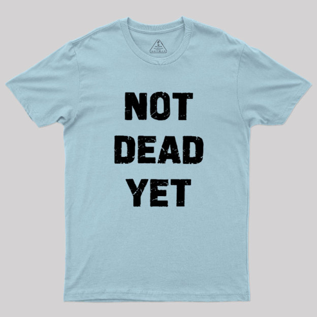 Not Dead Yet Geek T-Shirt