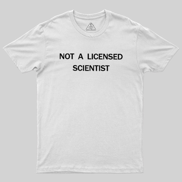 Not A Licensed Scientist Geek T-Shirt