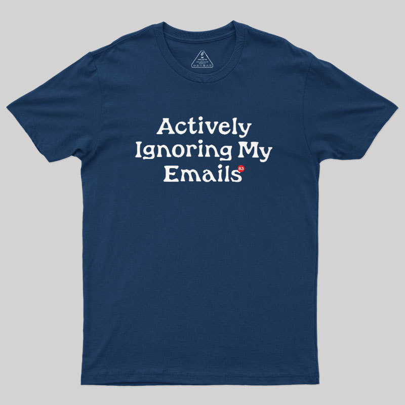 Actively Ignoring My Emails Geek T-Shirt