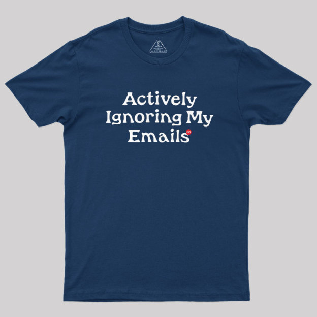 Actively Ignoring My Emails Geek T-Shirt