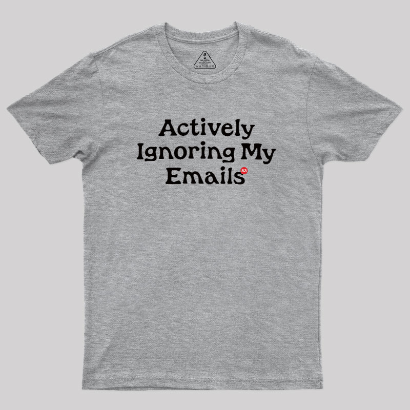 Actively Ignoring My Emails Geek T-Shirt