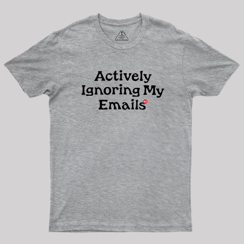 Actively Ignoring My Emails Geek T-Shirt