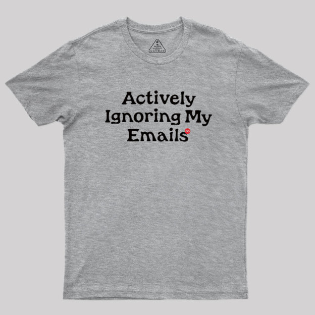 Actively Ignoring My Emails Geek T-Shirt