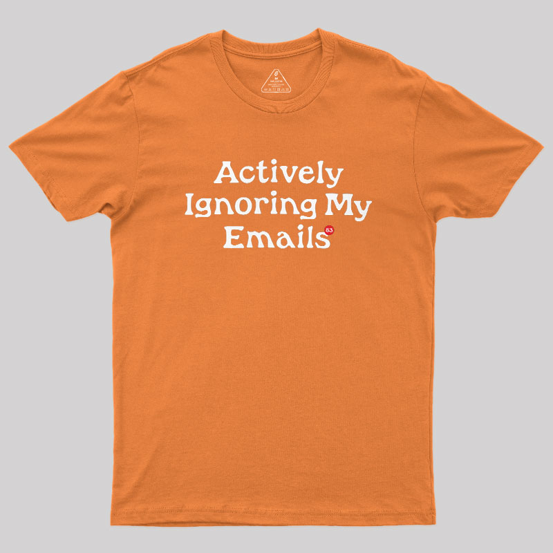 Actively Ignoring My Emails Geek T-Shirt