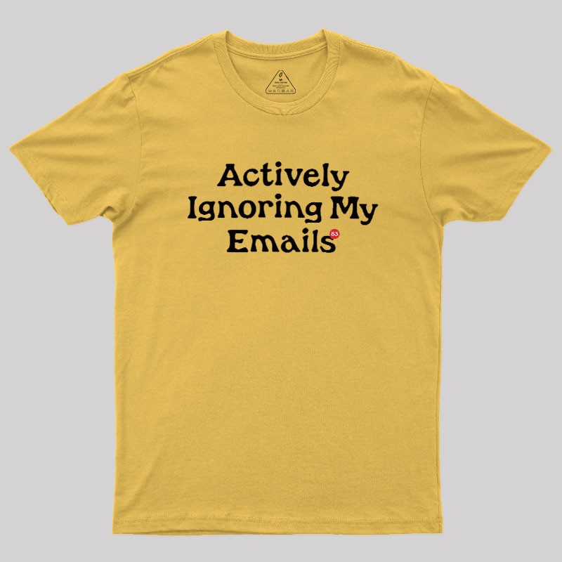 Actively Ignoring My Emails Geek T-Shirt