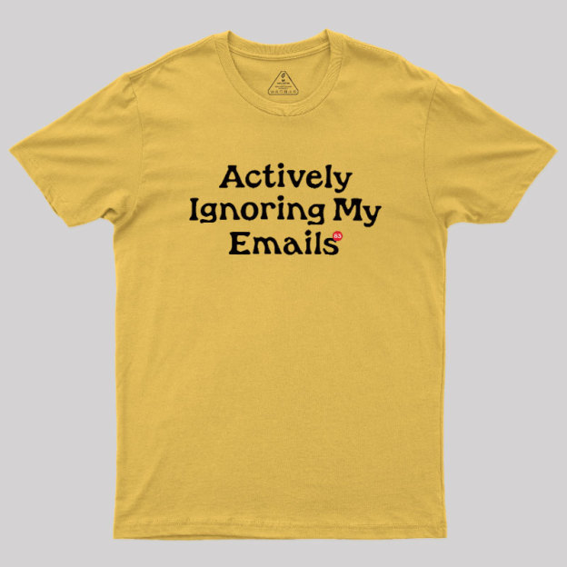 Actively Ignoring My Emails Geek T-Shirt