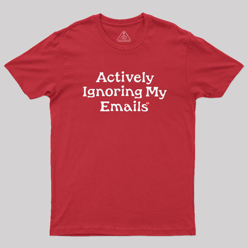 Actively Ignoring My Emails Geek T-Shirt