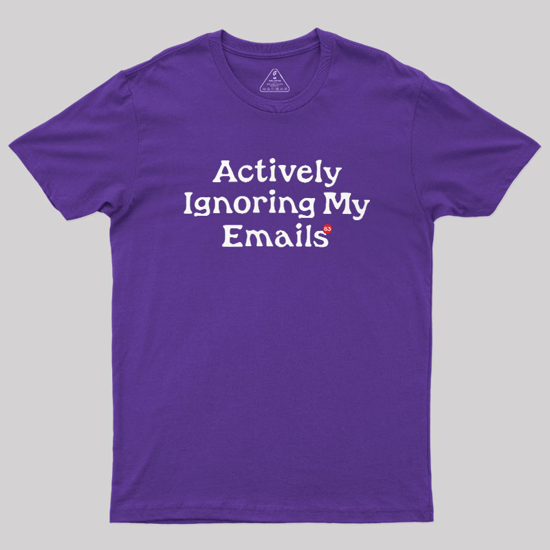 Actively Ignoring My Emails Geek T-Shirt
