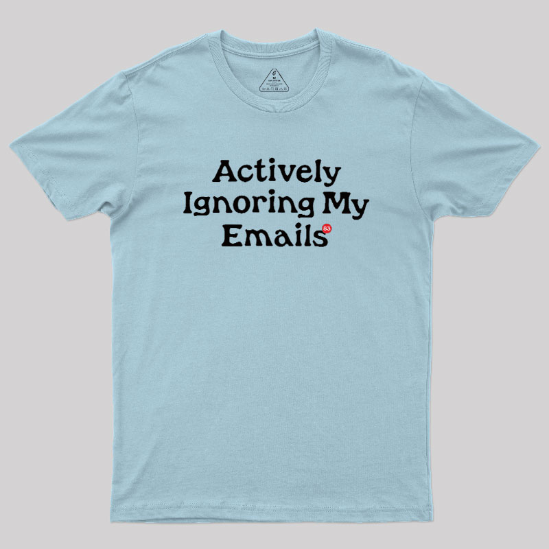 Actively Ignoring My Emails Geek T-Shirt