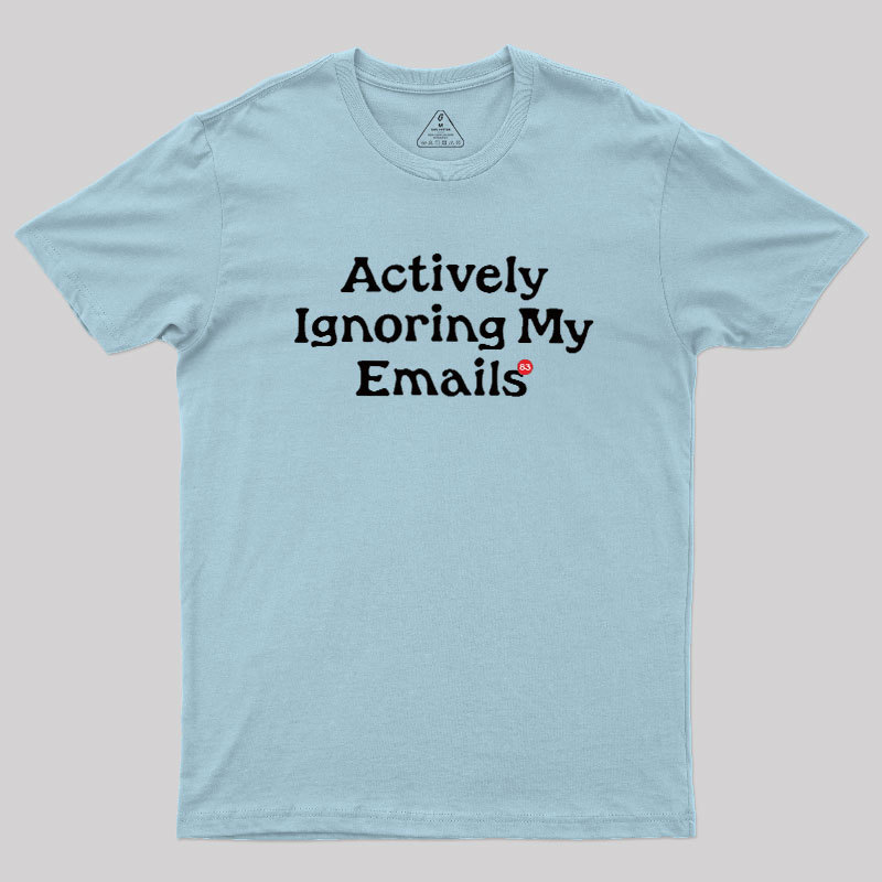 Actively Ignoring My Emails Geek T-Shirt