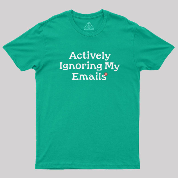 Actively Ignoring My Emails Geek T-Shirt