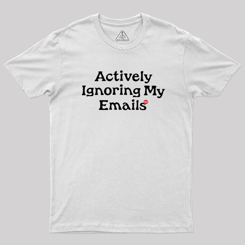Actively Ignoring My Emails Geek T-Shirt