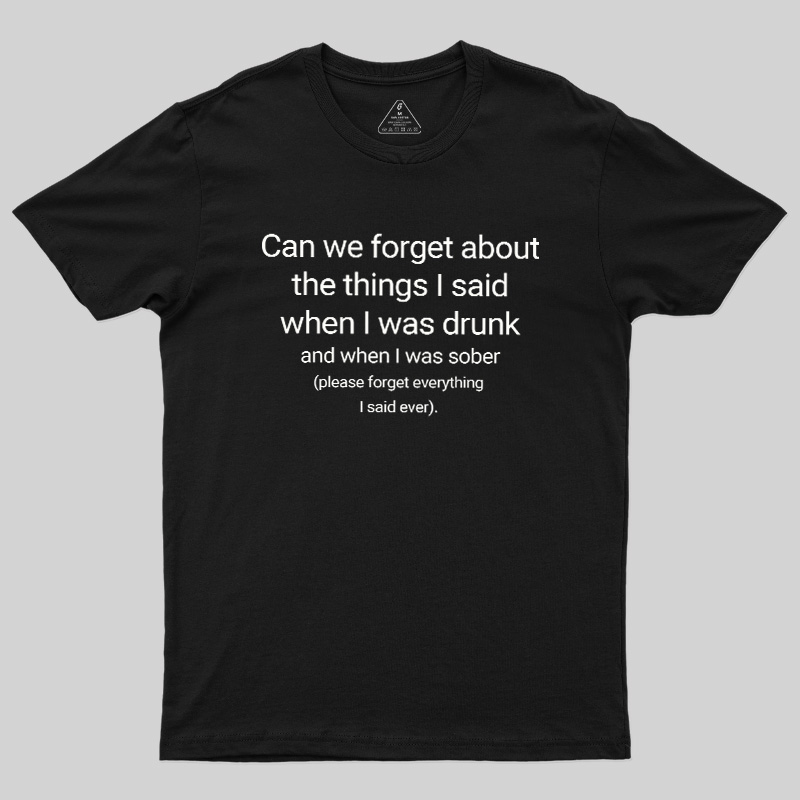 Can We Forget The Things I Said When I Was Drunk Geek T-Shirt