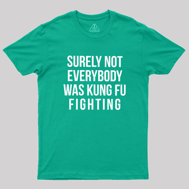 Surely Not Everybody Was Kung Fu Fighting Geek T-Shirt