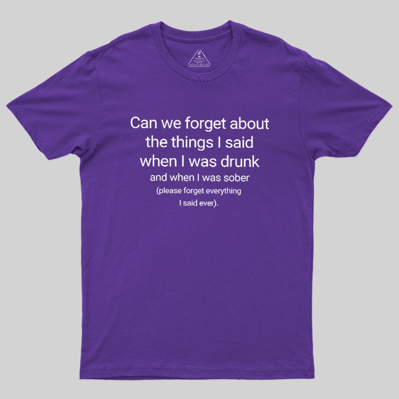 Can We Forget The Things I Said When I Was Drunk Geek T-Shirt