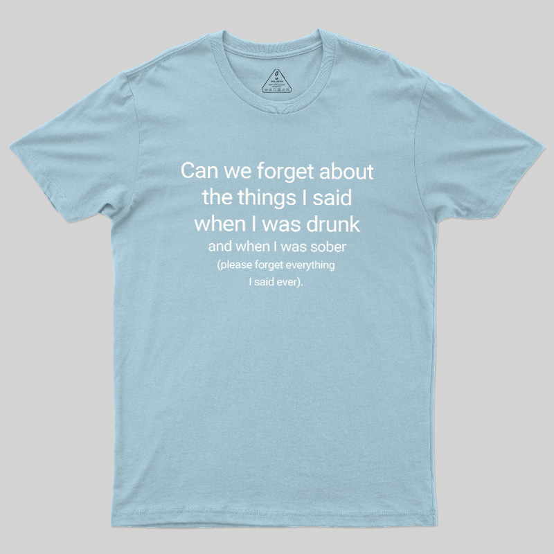 Can We Forget The Things I Said When I Was Drunk Geek T-Shirt