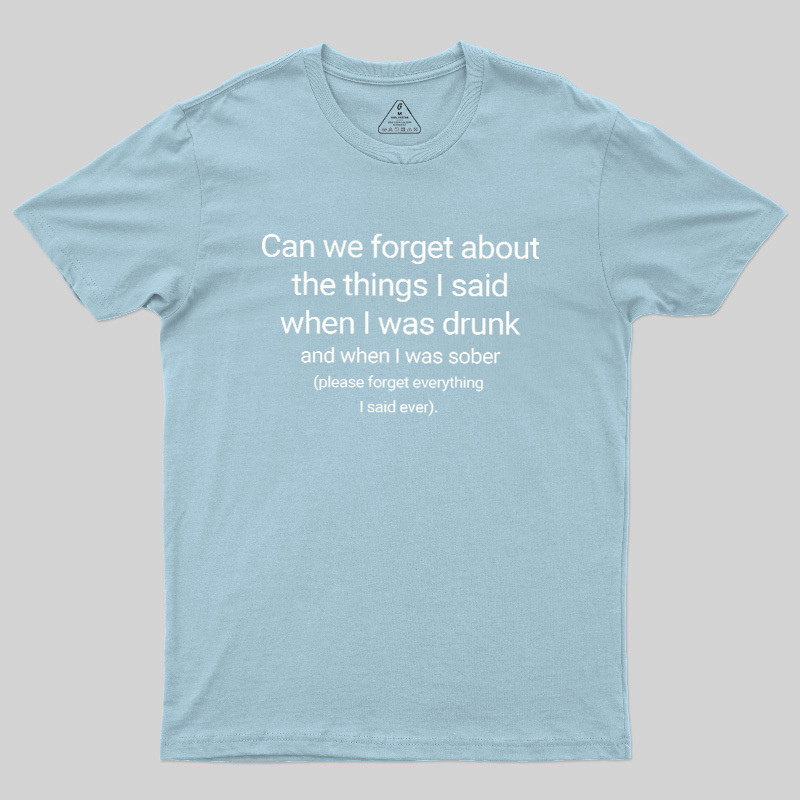 Can We Forget The Things I Said When I Was Drunk Geek T-Shirt