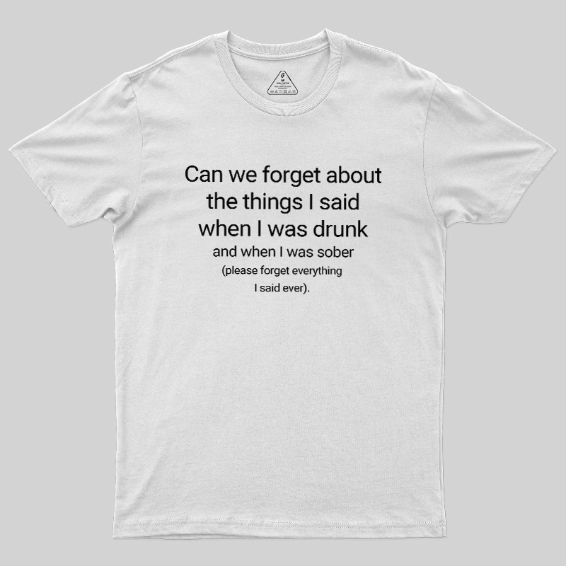 Can We Forget The Things I Said When I Was Drunk Geek T-Shirt