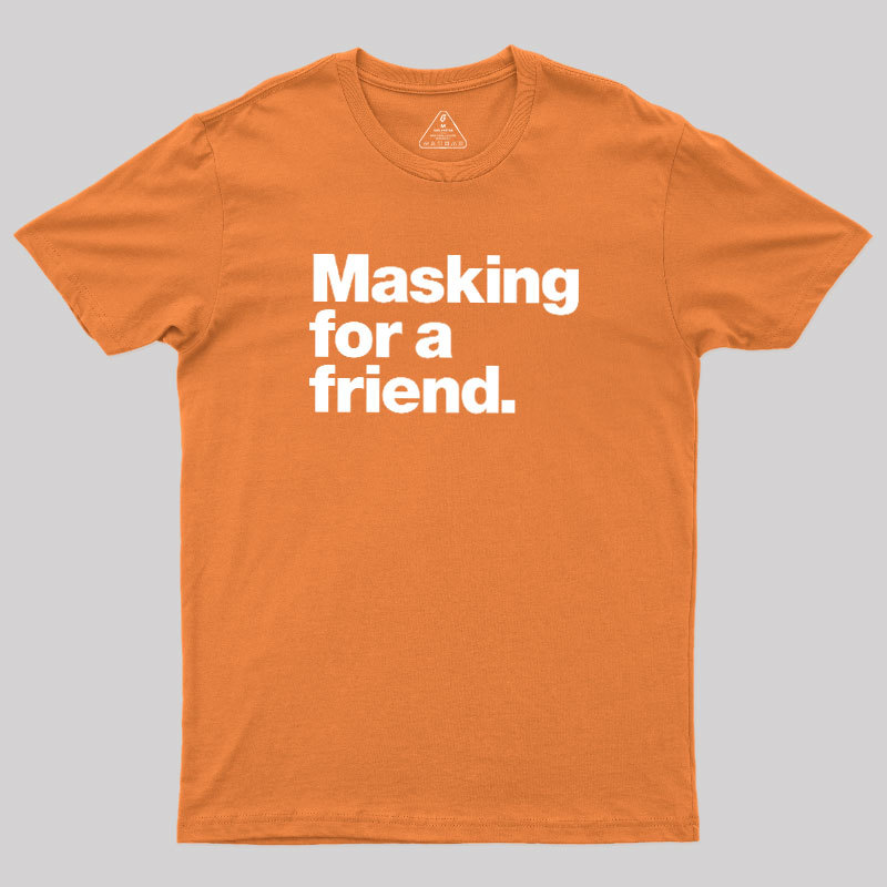 Masking For a Friend Geek T-Shirt