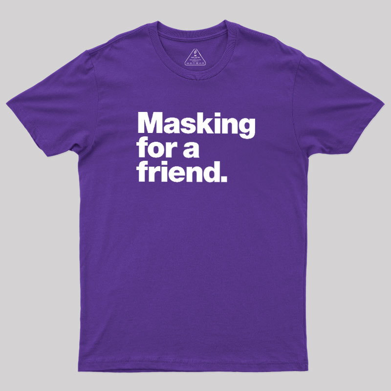 Masking For a Friend Geek T-Shirt