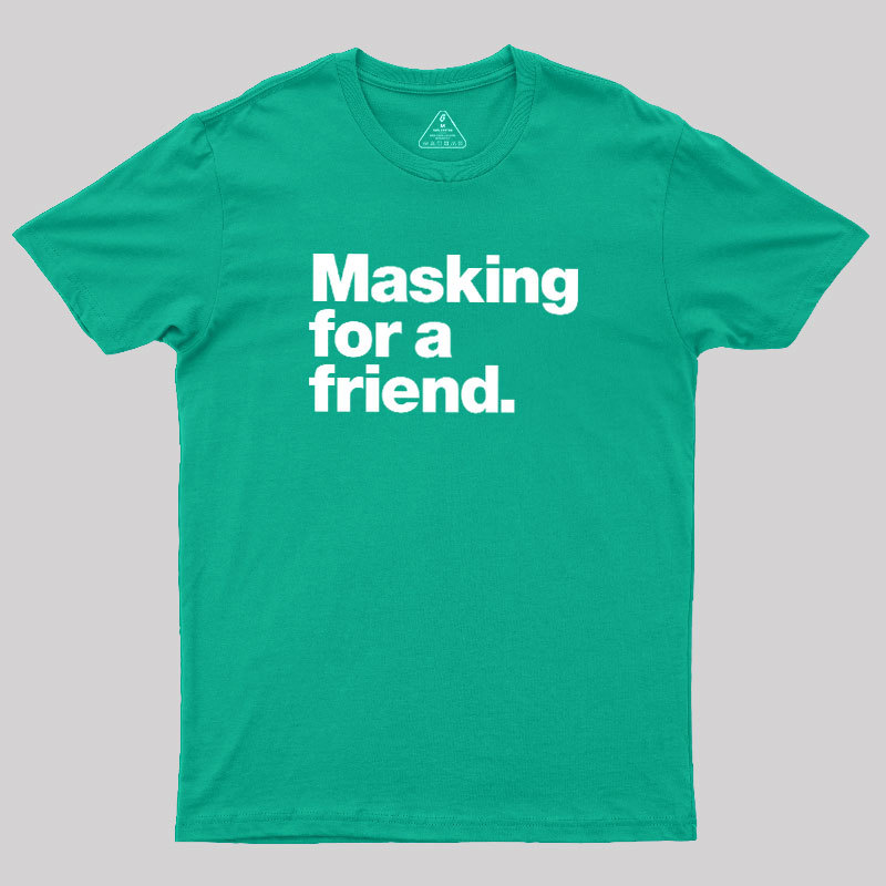 Masking For a Friend Geek T-Shirt