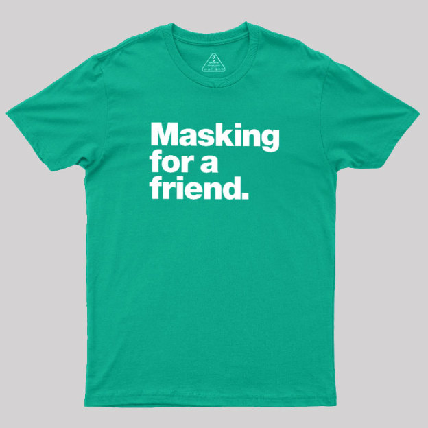 Masking For a Friend Geek T-Shirt