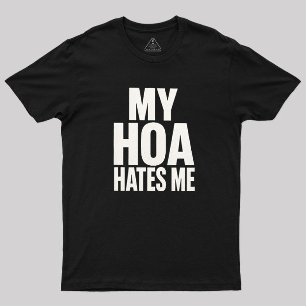My HOA Hates Me Geek T-Shirt