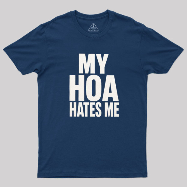 My HOA Hates Me Geek T-Shirt