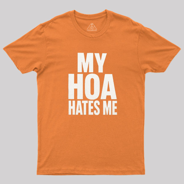 My HOA Hates Me Geek T-Shirt