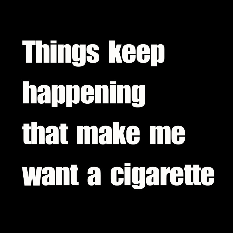 Things Keep Happening That Make Me Want A Cigarette Geek T-Shirt