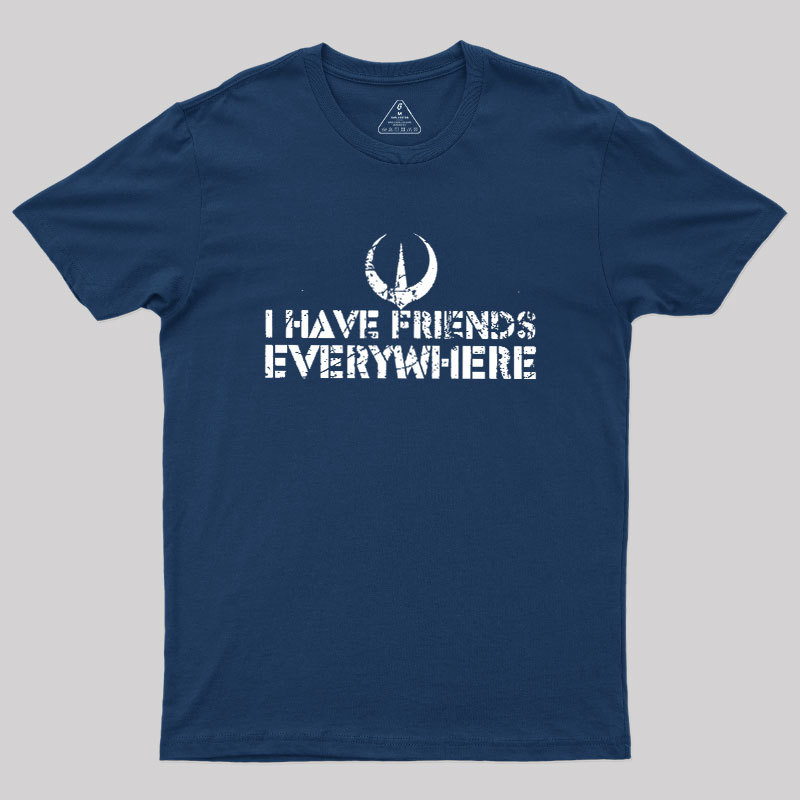I Have Friends Everywhere Geek T-Shirt