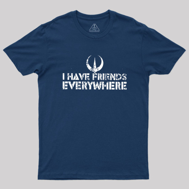 I Have Friends Everywhere Geek T-Shirt