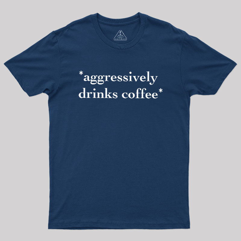 Aggressively Drinks Coffee Geek T-Shirt