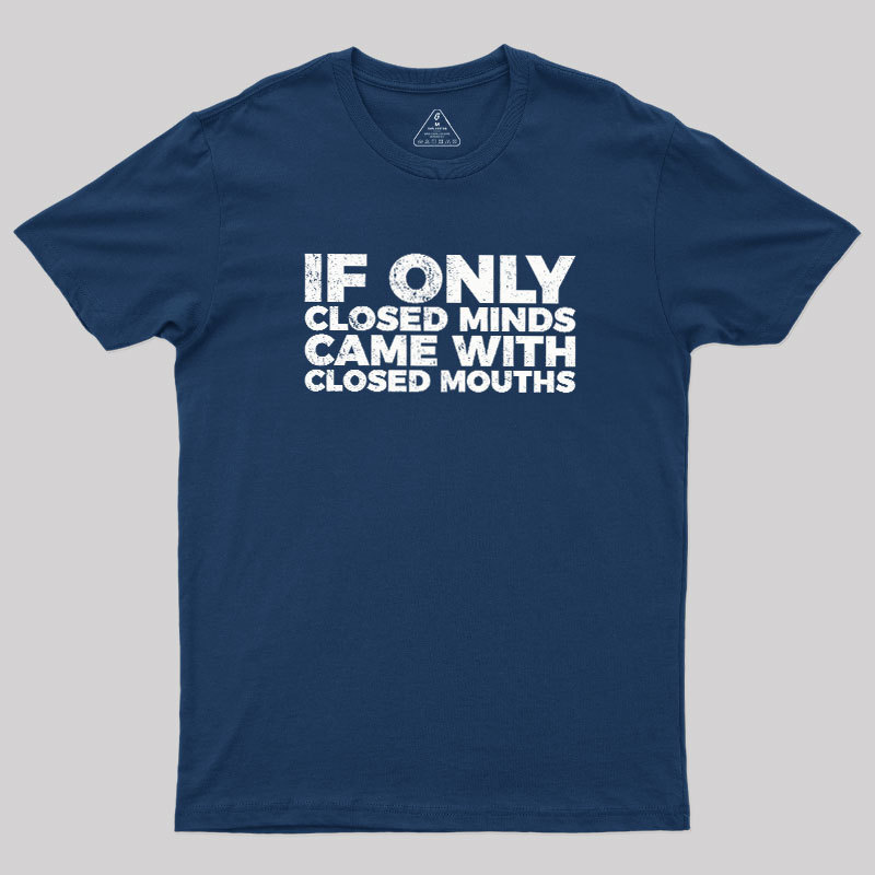 If Only Closed Minds Came With Closed Mouths Geek T-Shirt
