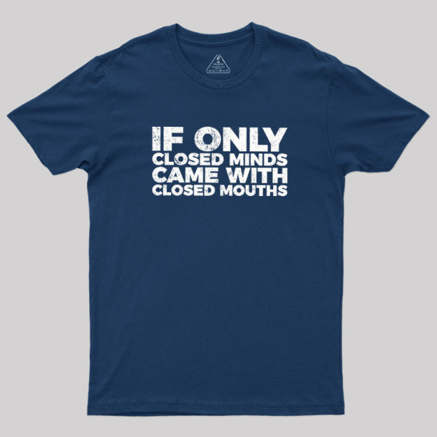 If Only Closed Minds Came With Closed Mouths Geek T-Shirt