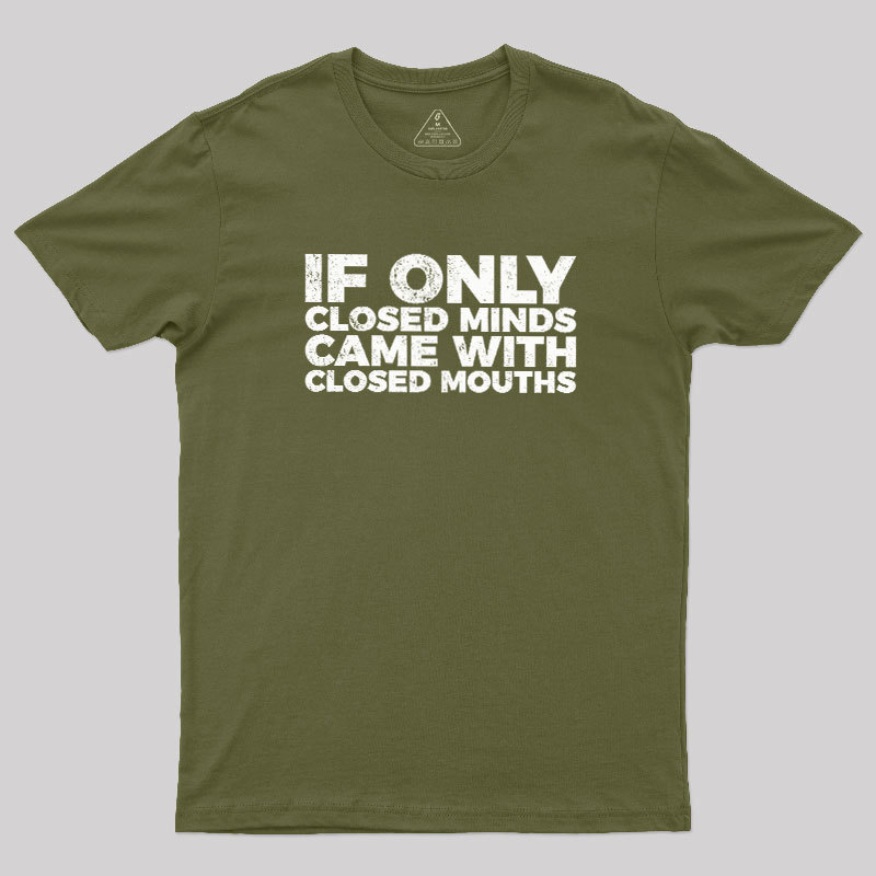 If Only Closed Minds Came With Closed Mouths Geek T-Shirt