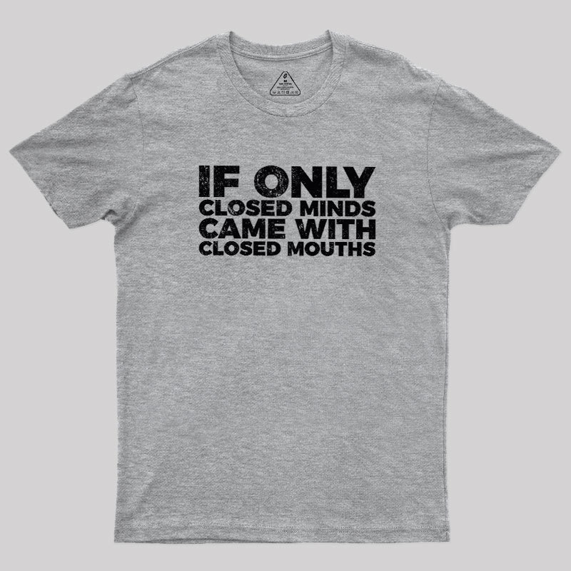 If Only Closed Minds Came With Closed Mouths Geek T-Shirt