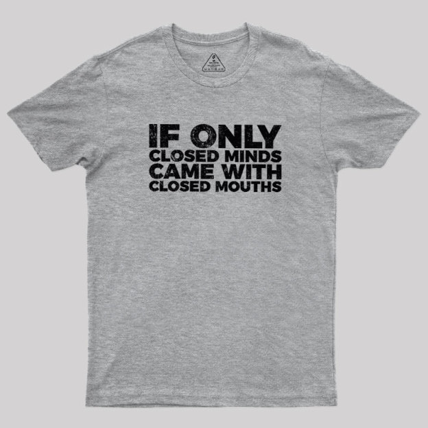 If Only Closed Minds Came With Closed Mouths Geek T-Shirt