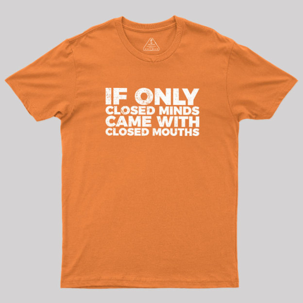 If Only Closed Minds Came With Closed Mouths Geek T-Shirt