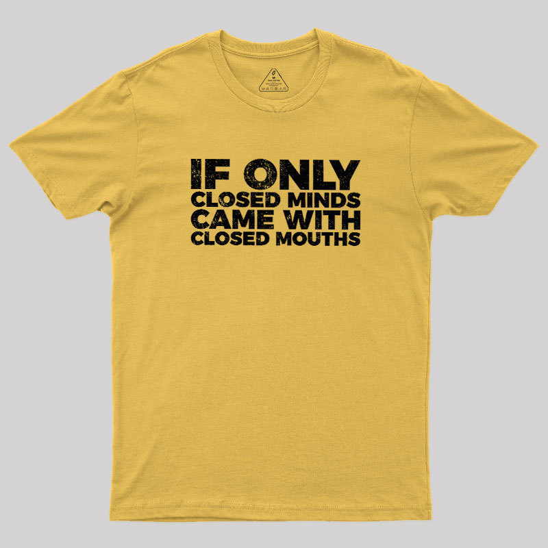If Only Closed Minds Came With Closed Mouths Geek T-Shirt