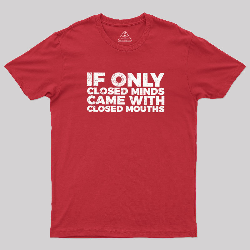 If Only Closed Minds Came With Closed Mouths Geek T-Shirt